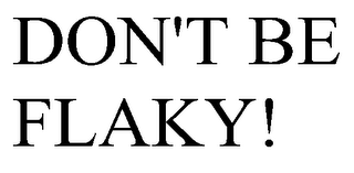 DON'T BE FLAKY!