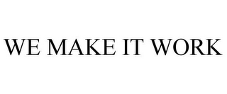 WE MAKE IT WORK
