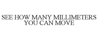 SEE HOW MANY MILLIMETERS YOU CAN MOVE