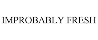 IMPROBABLY FRESH