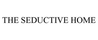 THE SEDUCTIVE HOME
