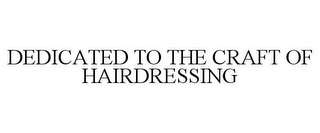 DEDICATED TO THE CRAFT OF HAIRDRESSING