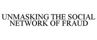 UNMASKING THE SOCIAL NETWORK OF FRAUD