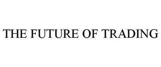 THE FUTURE OF TRADING