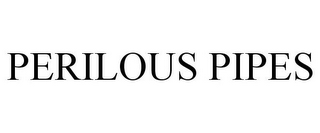 PERILOUS PIPES