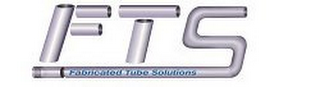 FTS FABRICATED TUBE SOLUTIONS