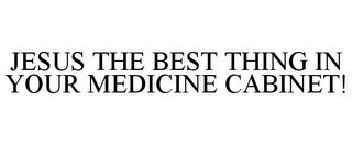 JESUS THE BEST THING IN YOUR MEDICINE CABINET!