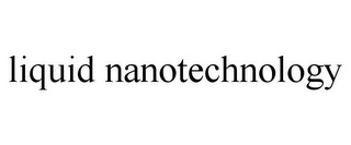 LIQUID NANOTECHNOLOGY