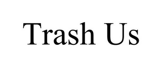 TRASH US