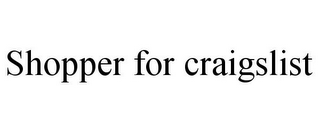 SHOPPER FOR CRAIGSLIST