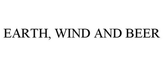 EARTH, WIND AND BEER