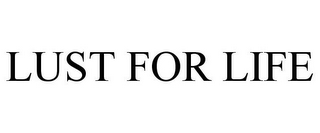 LUST FOR LIFE