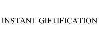 INSTANT GIFTIFICATION