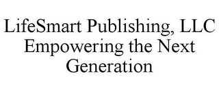 LIFESMART PUBLISHING, LLC EMPOWERING THE NEXT GENERATION