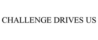 CHALLENGE DRIVES US