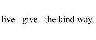 LIVE. GIVE. THE KIND WAY.