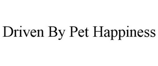 DRIVEN BY PET HAPPINESS