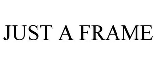 JUST A FRAME