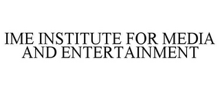 IME INSTITUTE FOR MEDIA AND ENTERTAINMENT