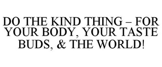 DO THE KIND THING - FOR YOUR BODY, YOURTASTE BUDS, & THE WORLD!