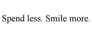 SPEND LESS. SMILE MORE.