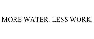 MORE WATER. LESS WORK.