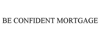 BE CONFIDENT MORTGAGE
