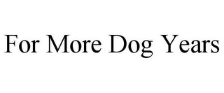 FOR MORE DOG YEARS
