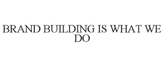 BRAND BUILDING IS WHAT WE DO