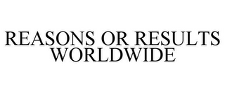 REASONS OR RESULTS WORLDWIDE