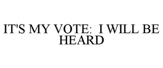 IT'S MY VOTE: I WILL BE HEARD