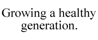 GROWING A HEALTHY GENERATION.