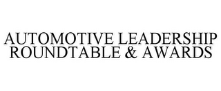 AUTOMOTIVE LEADERSHIP ROUNDTABLE & AWARDS