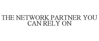 THE NETWORK PARTNER YOU CAN RELY ON