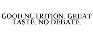GOOD NUTRITION. GREAT TASTE. NO DEBATE.