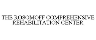 THE ROSOMOFF COMPREHENSIVE REHABILITATION CENTER