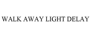 WALK AWAY LIGHT DELAY