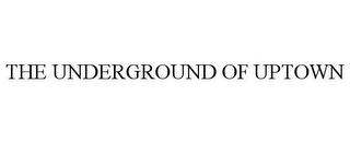 THE UNDERGROUND OF UPTOWN
