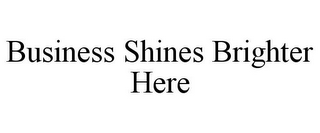 BUSINESS SHINES BRIGHTER HERE