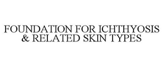 FOUNDATION FOR ICHTHYOSIS & RELATED SKIN TYPES
