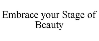 EMBRACE YOUR STAGE OF BEAUTY