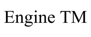 ENGINE TM
