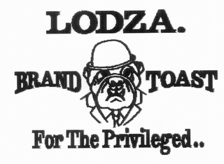 LODZA. BRAND TOAST FOR THE PRIVILEGED..