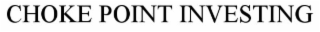 CHOKE POINT INVESTING
