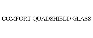 COMFORT QUADSHIELD GLASS