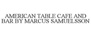 AMERICAN TABLE CAFE AND BAR BY MARCUS SAMUELSSON