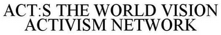 ACT:S THE WORLD VISION ACTIVISM NETWORK