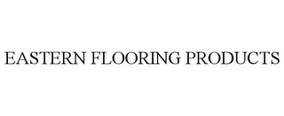 EASTERN FLOORING PRODUCTS