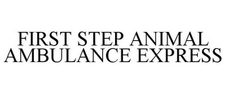 FIRST STEP ANIMAL AMBULANCE EXPRESS