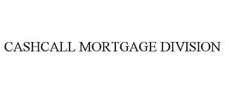 CASHCALL MORTGAGE DIVISION